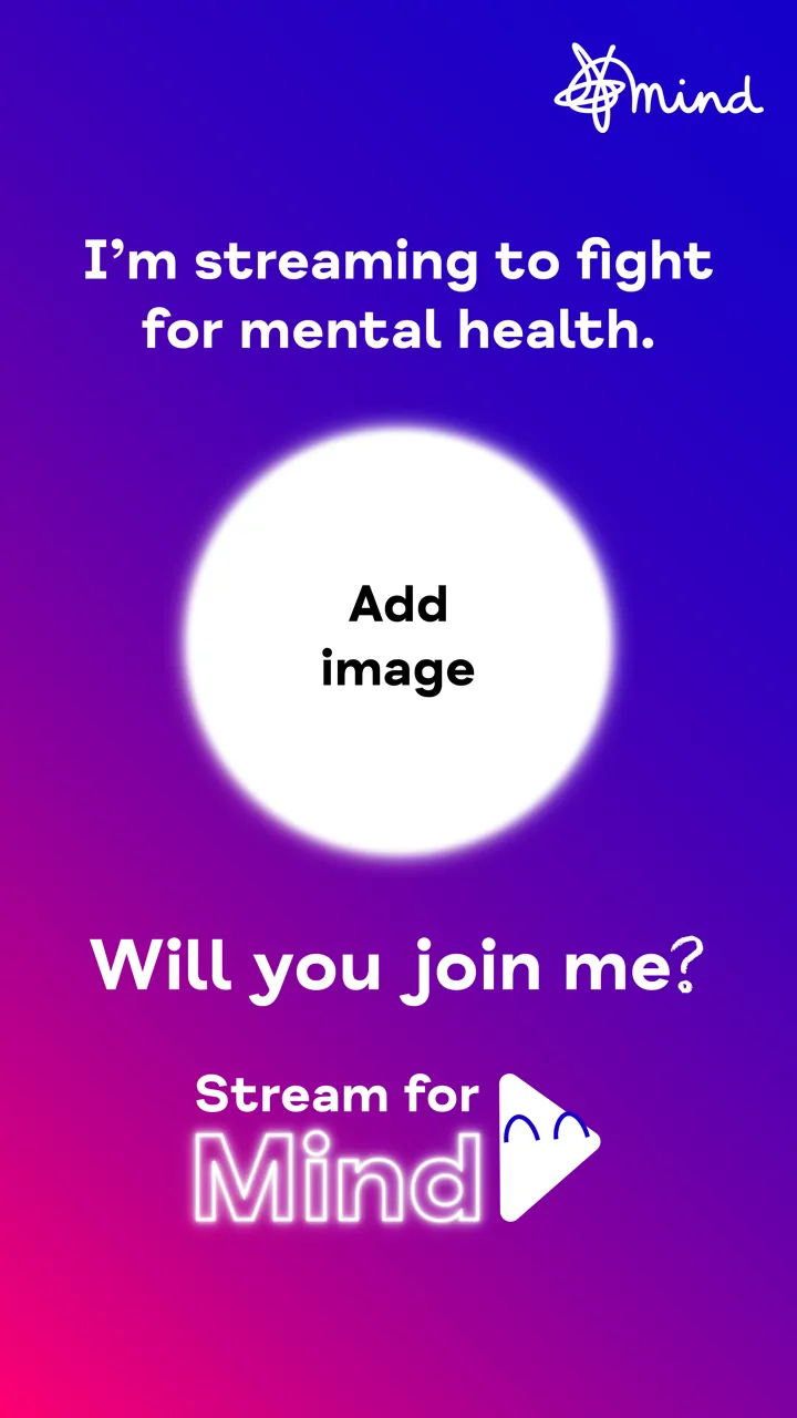 White text on blue and purple background reading 'We're streaming to fight for mental health. Will you join us?' with Stream for Mind logo and space for user's image. White text on blue and purple background reading 'We're streaming to fight for mental health. Will you join us?' with Stream for Mind logo and space for user's image.