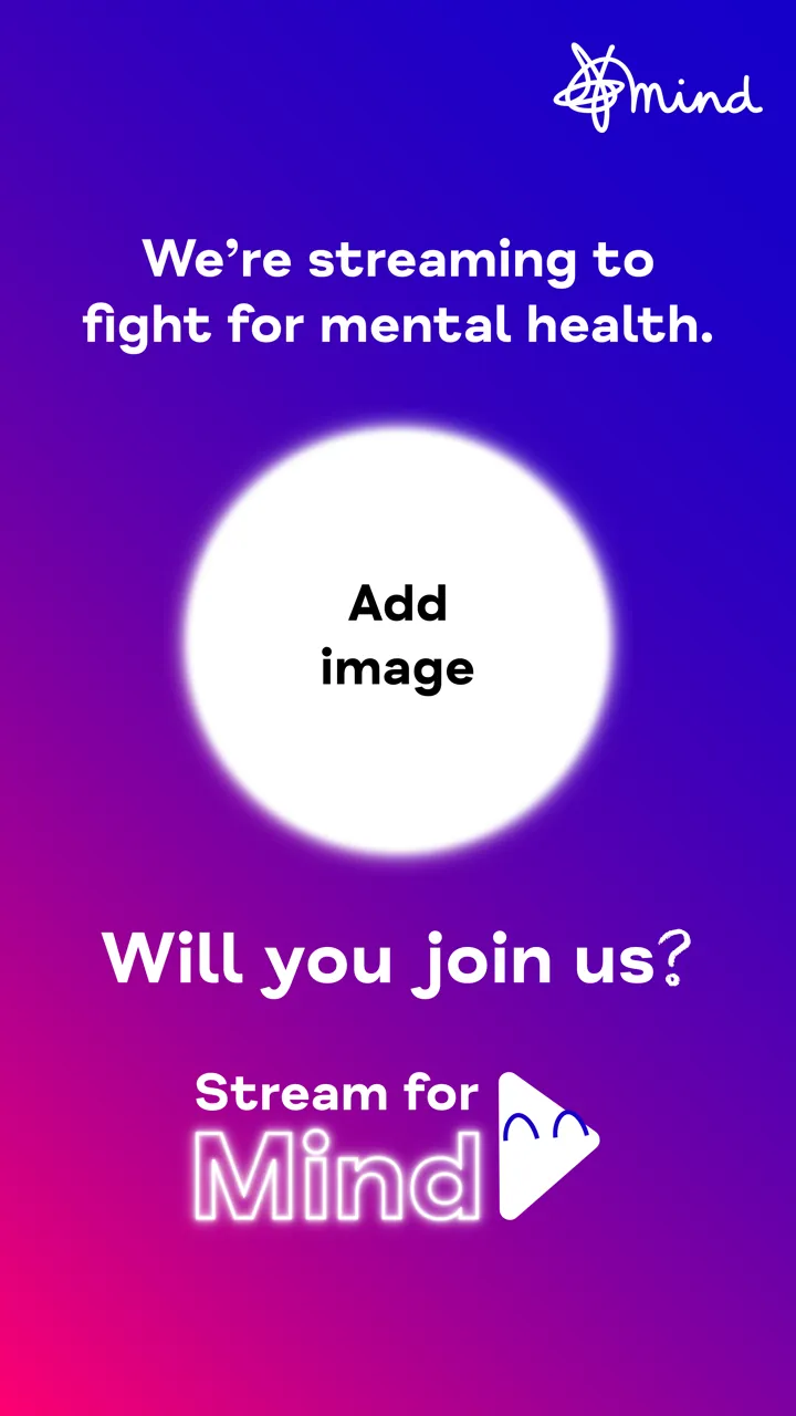 White text on blue and purple background reading 'We're streaming to fight for mental health. Will you join us?' with Stream for Mind logo and space for user's image. White text on blue and purple background reading 'We're streaming to fight for mental health. Will you join us?' with Stream for Mind logo and space for user's image.